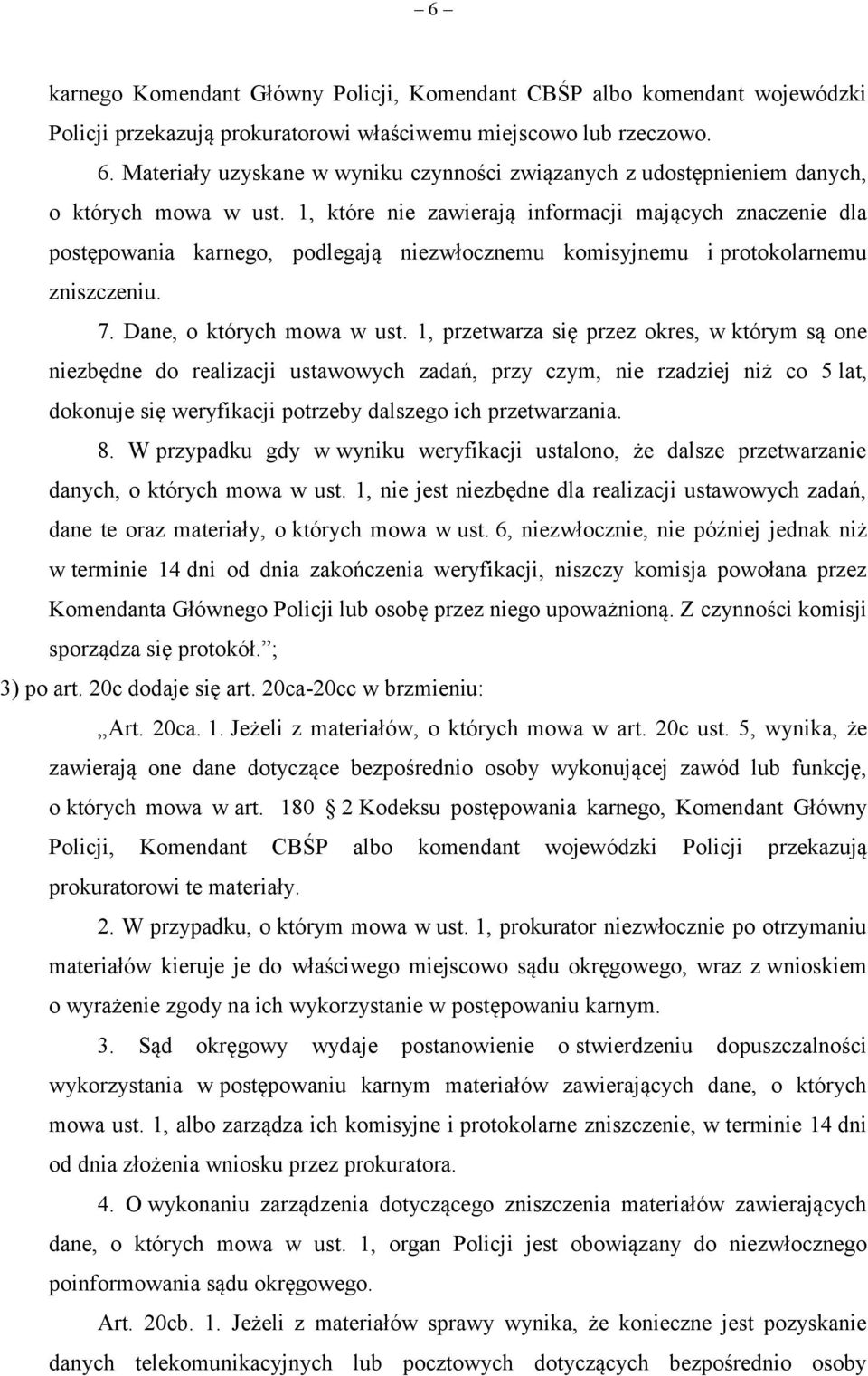 1, które nie zawierają informacji mających znaczenie dla postępowania karnego, podlegają niezwłocznemu komisyjnemu i protokolarnemu zniszczeniu. 7. Dane, o których mowa w ust.