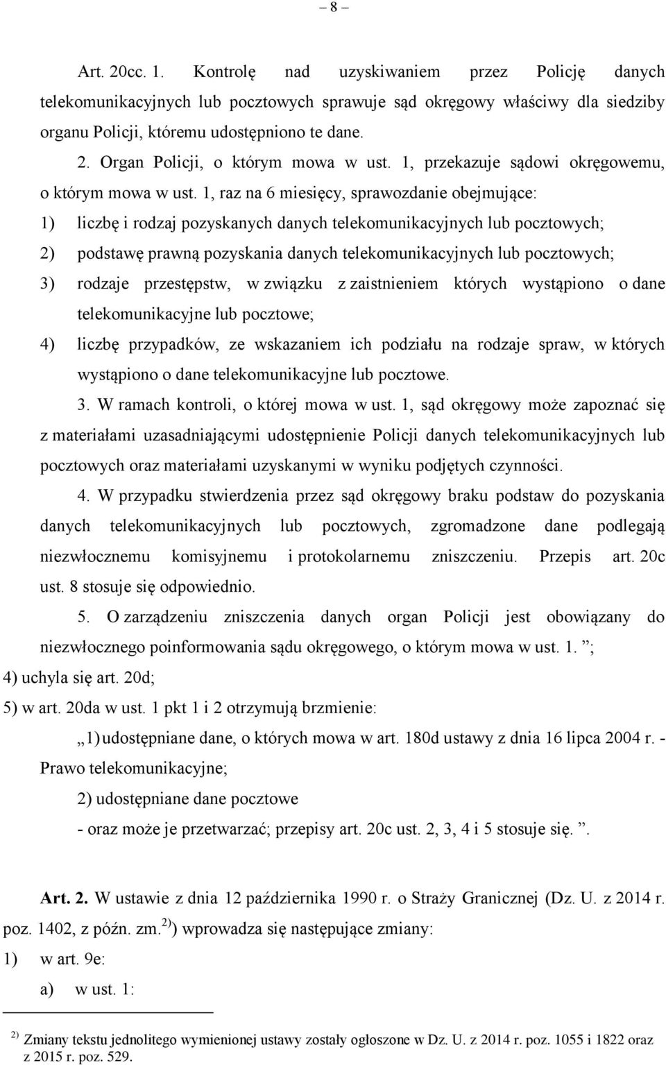 1, raz na 6 miesięcy, sprawozdanie obejmujące: 1) liczbę i rodzaj pozyskanych danych telekomunikacyjnych lub pocztowych; 2) podstawę prawną pozyskania danych telekomunikacyjnych lub pocztowych; 3)