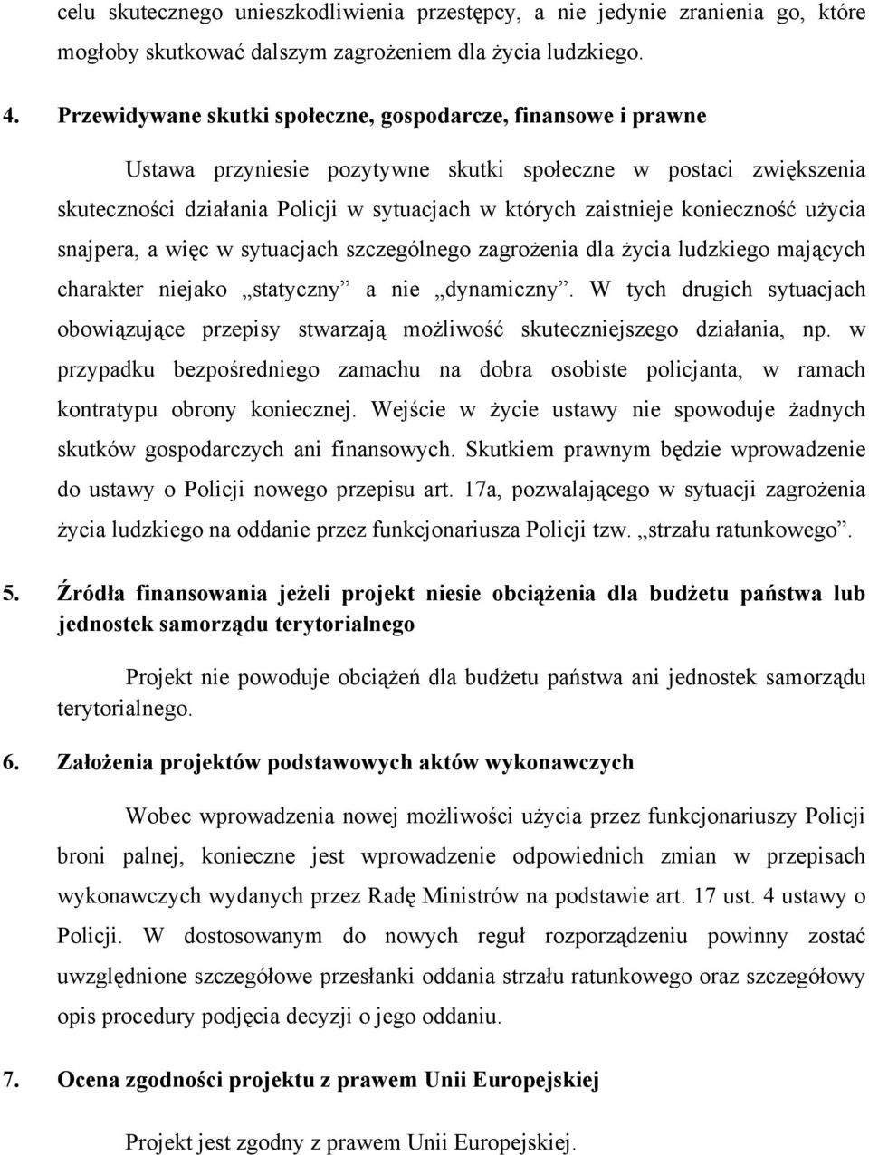 konieczność użycia snajpera, a więc w sytuacjach szczególnego zagrożenia dla życia ludzkiego mających charakter niejako statyczny a nie dynamiczny.