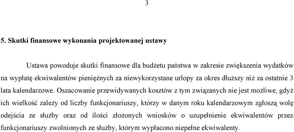 Oszacowanie przewidywanych kosztów z tym związanych nie jest możliwe, gdyż ich wielkość zależy od liczby funkcjonariuszy, którzy w danym roku