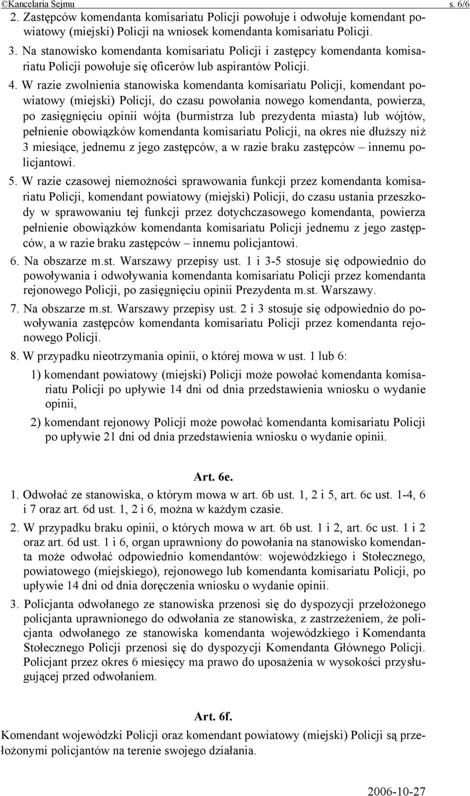 W razie zwolnienia stanowiska komendanta komisariatu Policji, komendant powiatowy (miejski) Policji, do czasu powołania nowego komendanta, powierza, po zasięgnięciu opinii wójta (burmistrza lub