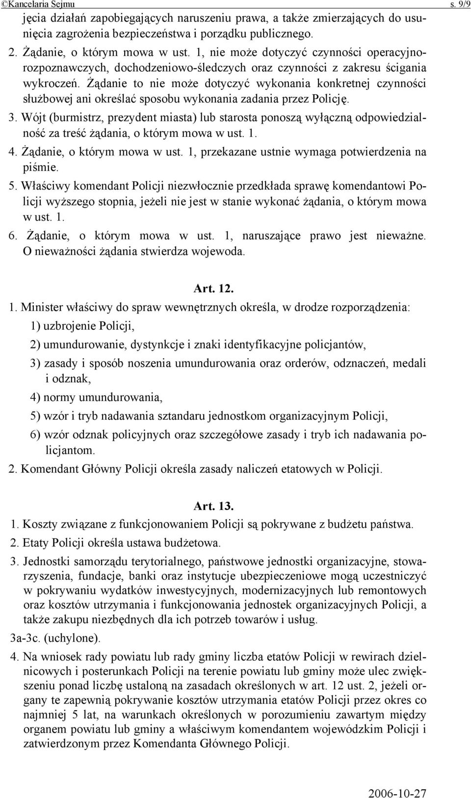 Żądanie to nie może dotyczyć wykonania konkretnej czynności służbowej ani określać sposobu wykonania zadania przez Policję. 3.