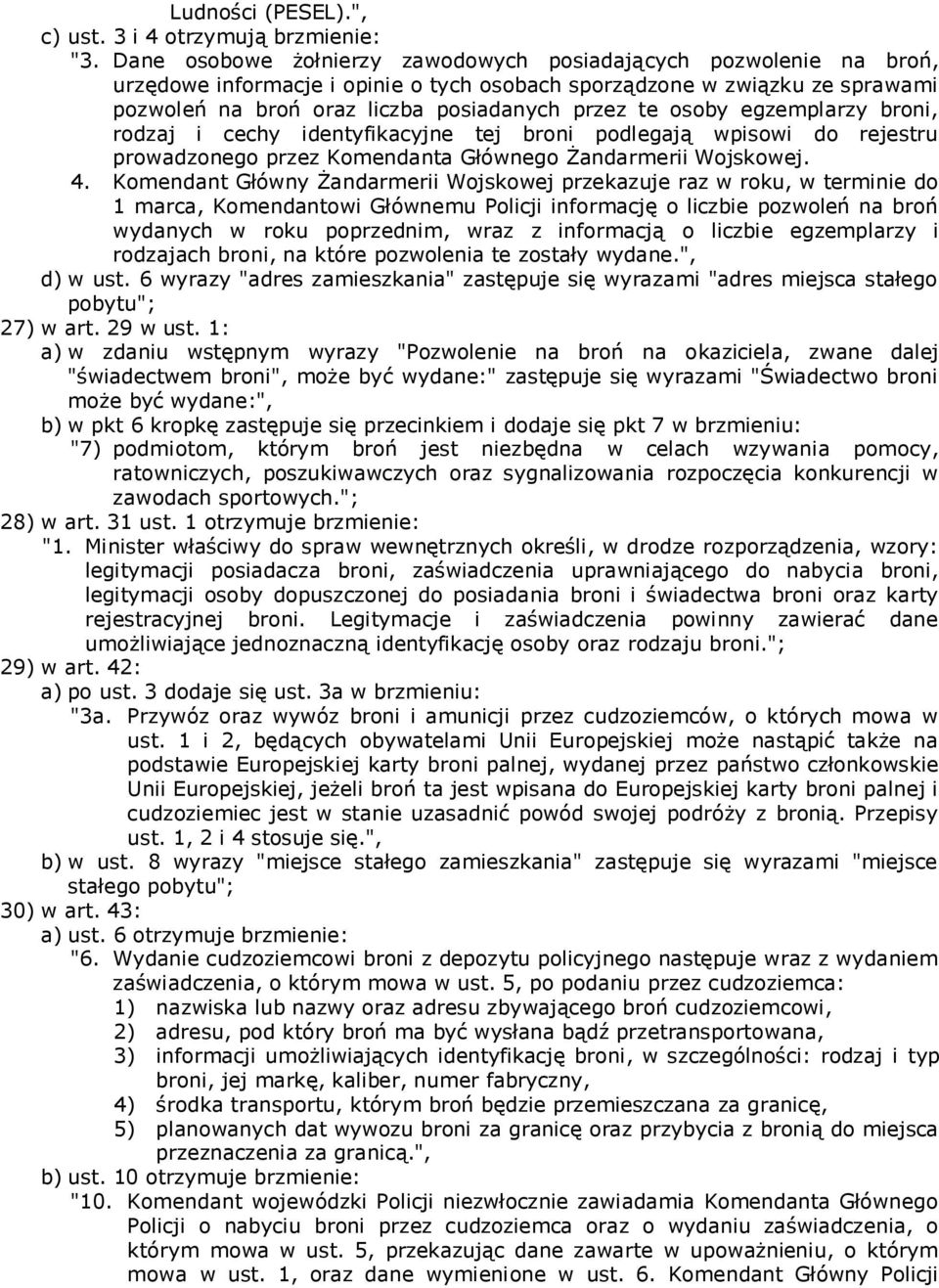 osoby egzemplarzy broni, rodzaj i cechy identyfikacyjne tej broni podlegają wpisowi do rejestru prowadzonego przez Komendanta Głównego Żandarmerii Wojskowej. 4.