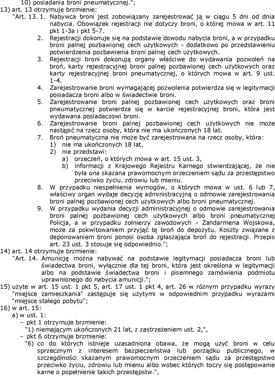 Rejestracji dokonuje się na podstawie dowodu nabycia broni, a w przypadku broni palnej pozbawionej cech użytkowych - dodatkowo po przedstawieniu potwierdzenia pozbawienia broni palnej cech użytkowych.