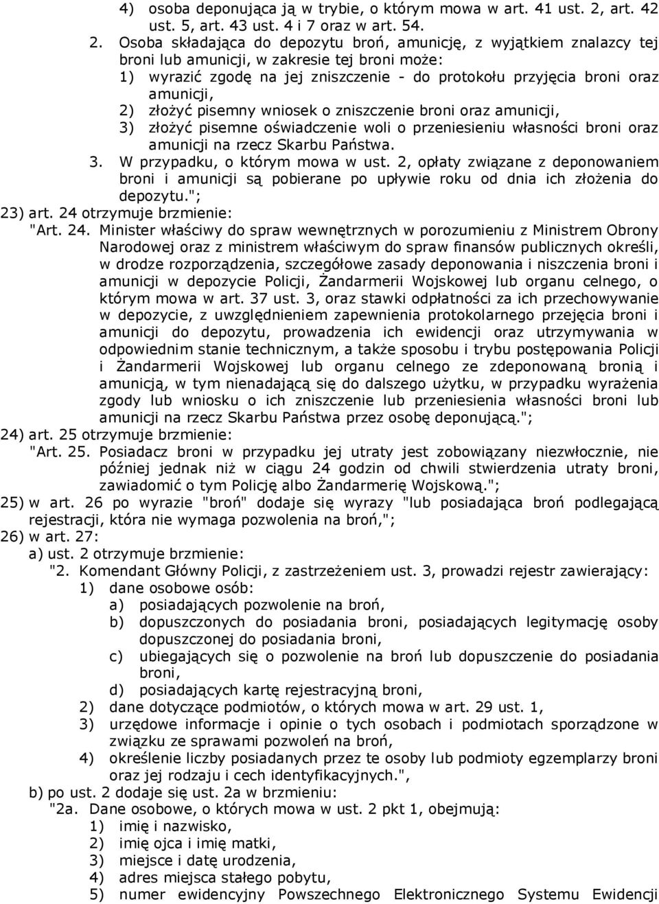 Osoba składająca do depozytu broń, amunicję, z wyjątkiem znalazcy tej broni lub amunicji, w zakresie tej broni może: 1) wyrazić zgodę na jej zniszczenie - do protokołu przyjęcia broni oraz amunicji,