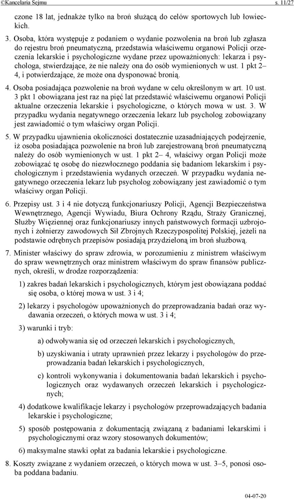 upoważnionych: lekarza i psychologa, stwierdzające, że nie należy ona do osób wymienionych w ust. 1 pkt 2 4, i potwierdzające, że może ona dysponować bronią. 4. Osoba posiadająca pozwolenie na broń wydane w celu określonym w art.