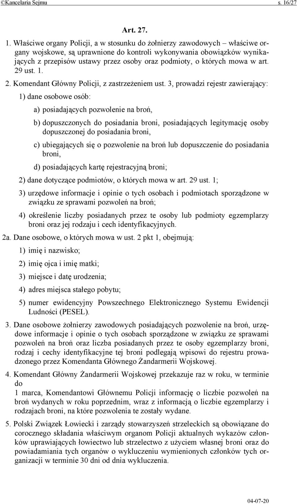 Właściwe organy Policji, a w stosunku do żołnierzy zawodowych właściwe organy wojskowe, są uprawnione do kontroli wykonywania obowiązków wynikających z przepisów ustawy przez osoby oraz podmioty, o