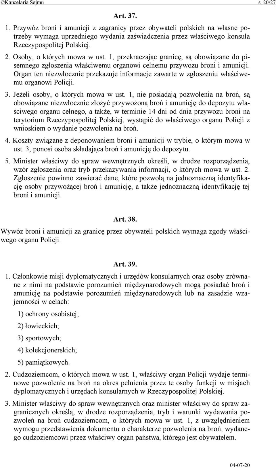 Osoby, o których mowa w ust. 1, przekraczając granicę, są obowiązane do pisemnego zgłoszenia właściwemu organowi celnemu przywozu broni i amunicji.