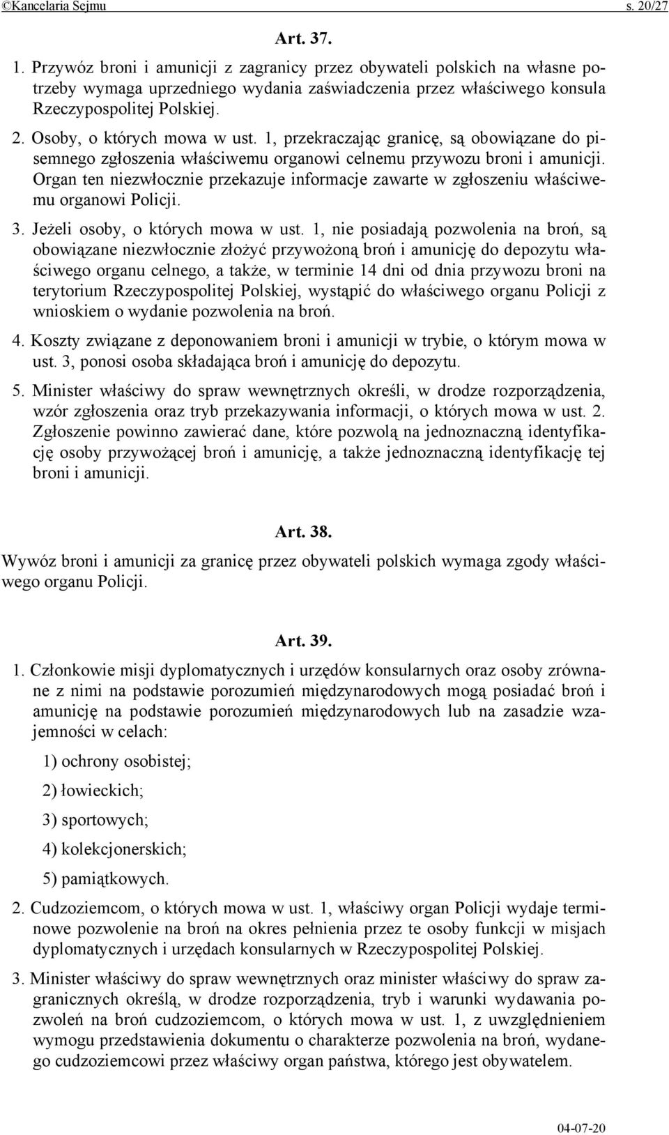 Osoby, o których mowa w ust. 1, przekraczając granicę, są obowiązane do pisemnego zgłoszenia właściwemu organowi celnemu przywozu broni i amunicji.