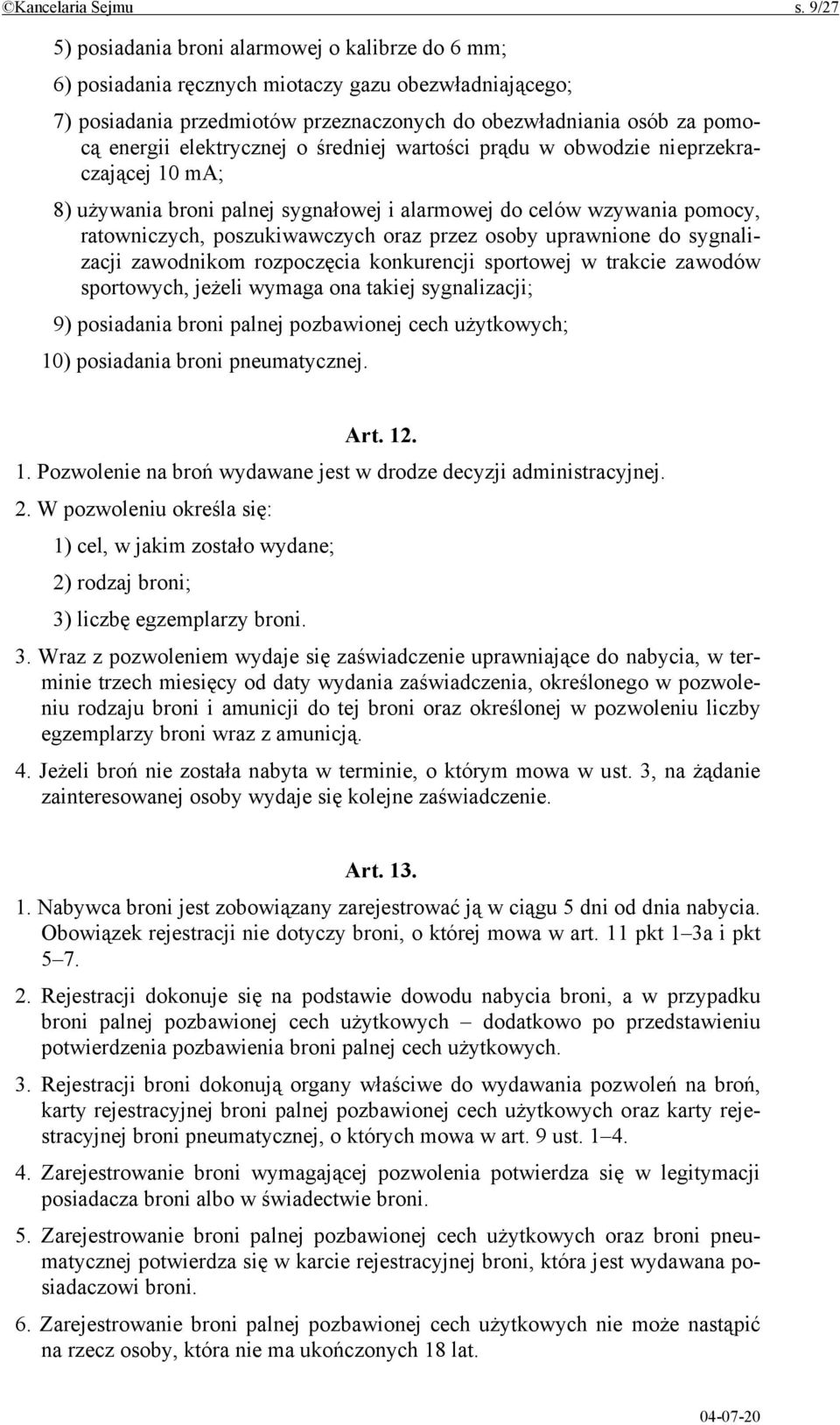 elektrycznej o średniej wartości prądu w obwodzie nieprzekraczającej 10 ma; 8) używania broni palnej sygnałowej i alarmowej do celów wzywania pomocy, ratowniczych, poszukiwawczych oraz przez osoby