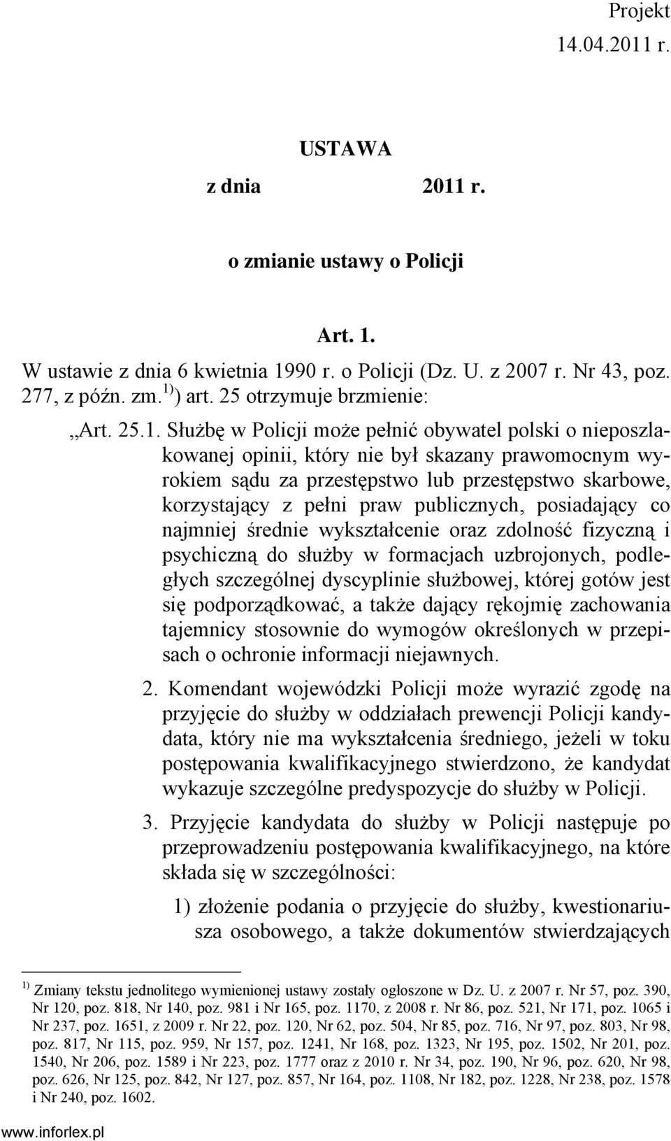 Służbę w Policji może pełnić obywatel polski o nieposzlakowanej opinii, który nie był skazany prawomocnym wyrokiem sądu za przestępstwo lub przestępstwo skarbowe, korzystający z pełni praw