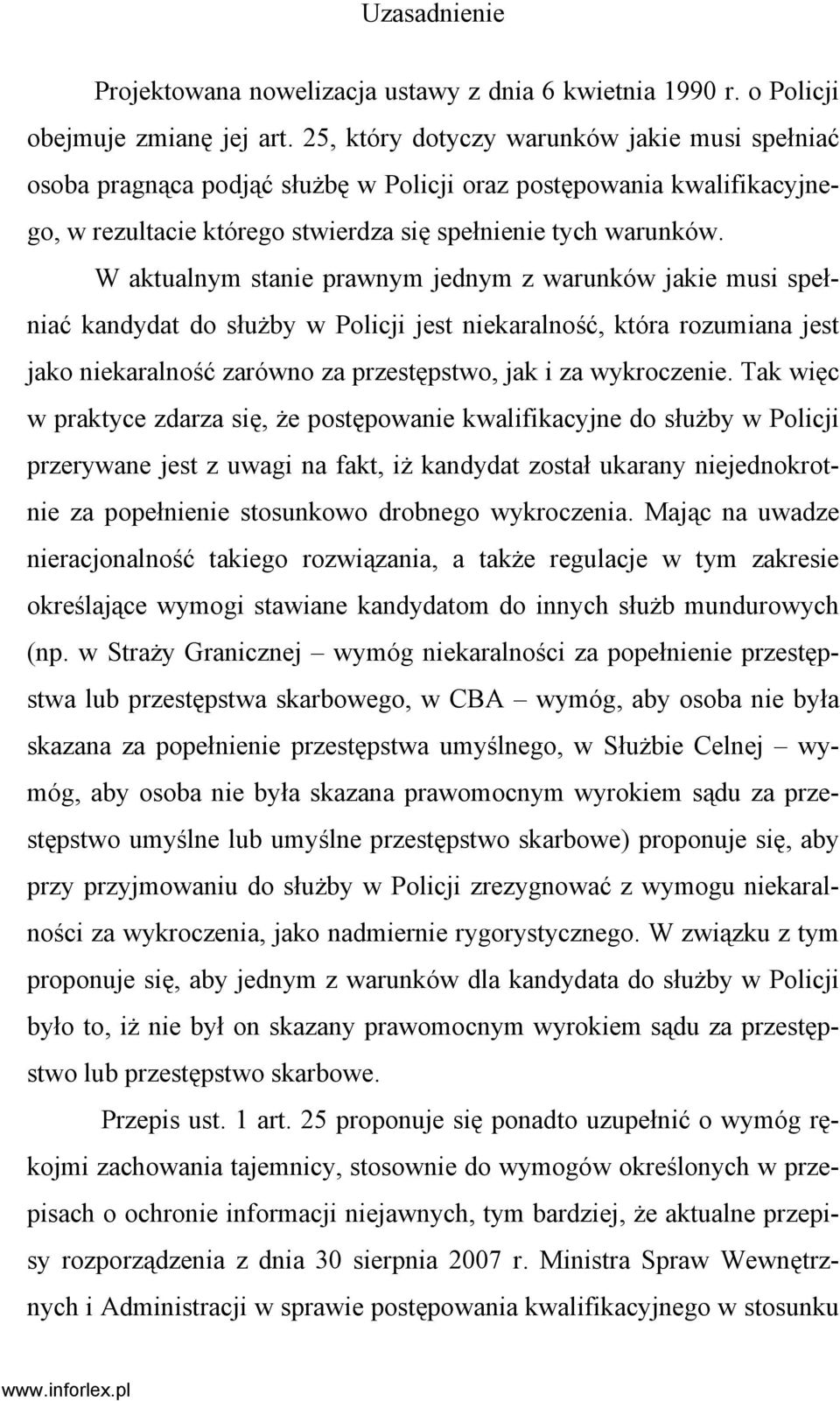 W aktualnym stanie prawnym jednym z warunków jakie musi spełniać kandydat do służby w Policji jest niekaralność, która rozumiana jest jako niekaralność zarówno za przestępstwo, jak i za wykroczenie.