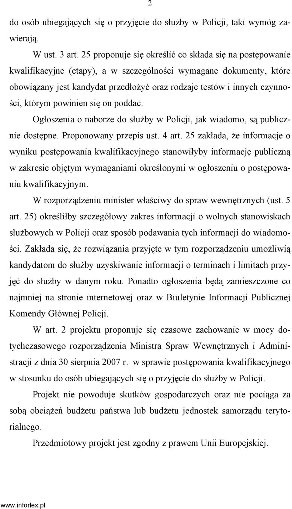 którym powinien się on poddać. Ogłoszenia o naborze do służby w Policji, jak wiadomo, są publicznie dostępne. Proponowany przepis ust. 4 art.