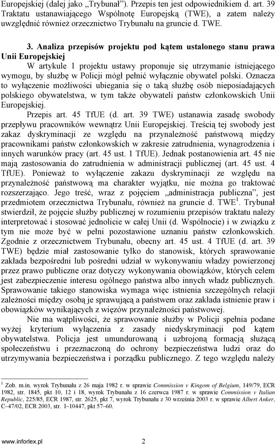 Analiza przepisów projektu pod kątem ustalonego stanu prawa Unii Europejskiej W artykule 1 projektu ustawy proponuje się utrzymanie istniejącego wymogu, by służbę w Policji mógł pełnić wyłącznie