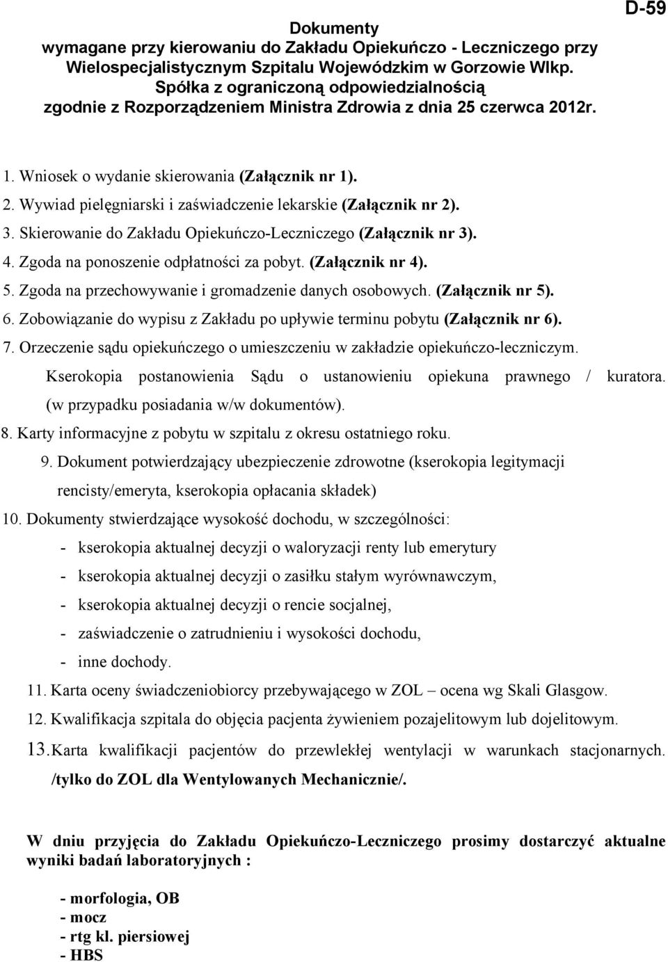 3. Skierowanie do Zakładu Opiekuńczo-Leczniczego (Załącznik nr 3). 4. Zgoda na ponoszenie odpłatności za pobyt. (Załącznik nr 4). 5. Zgoda na przechowywanie i gromadzenie danych osobowych.