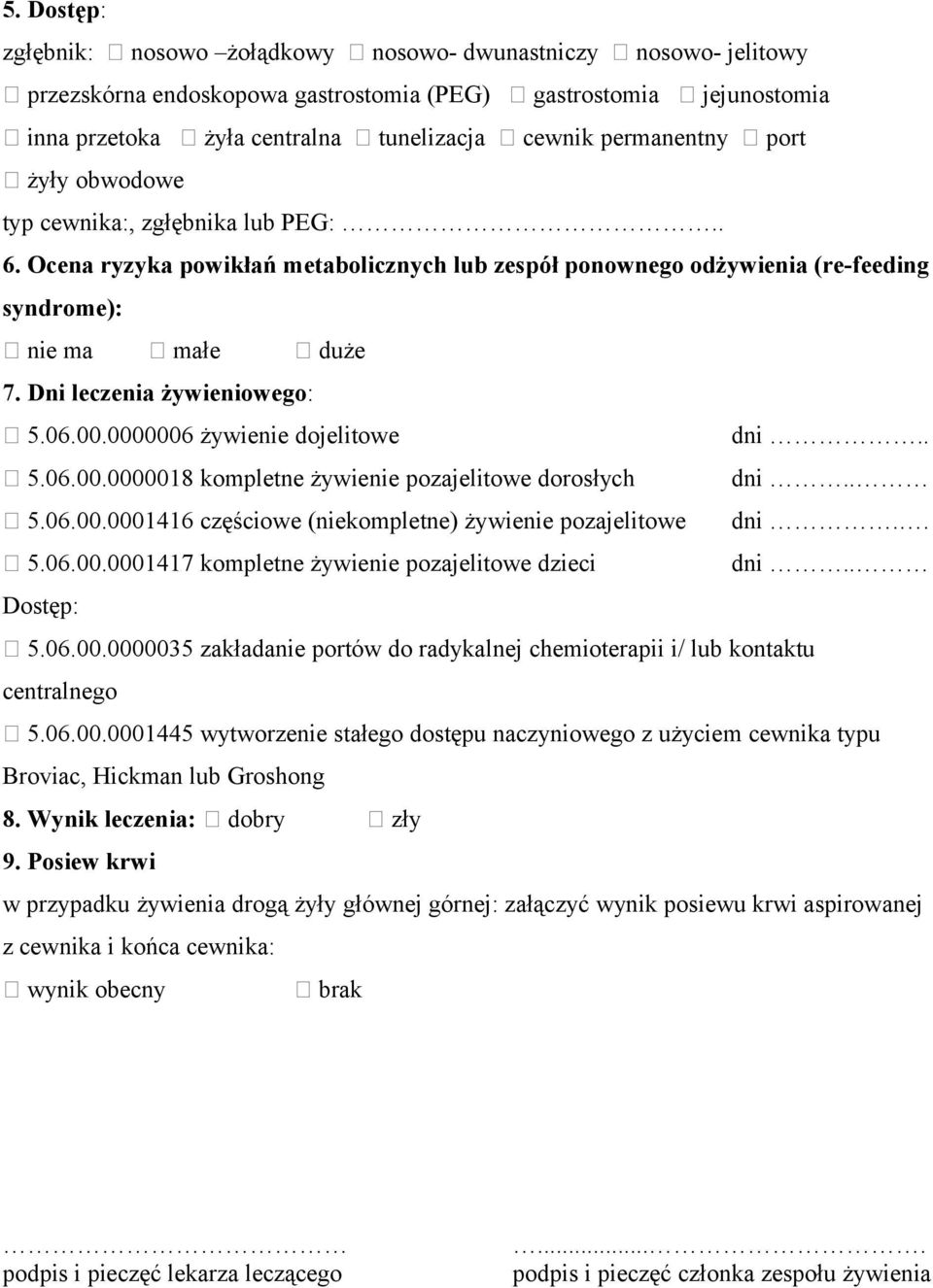 Dni leczenia żywieniowego: 5.06.00.0000006 żywienie dojelitowe dni.. 5.06.00.0000018 kompletne żywienie pozajelitowe dorosłych dni.. 5.06.00.0001416 częściowe (niekompletne) żywienie pozajelitowe dni.