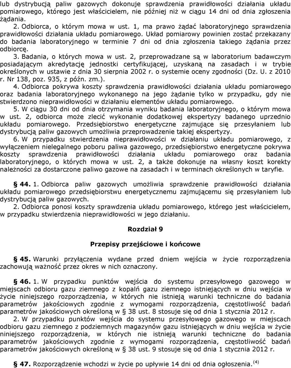 Układ pomiarowy powinien zostać przekazany do badania laboratoryjnego w terminie 7 dni od dnia zgłoszenia takiego żądania przez odbiorcę. 3. Badania, o których mowa w ust.