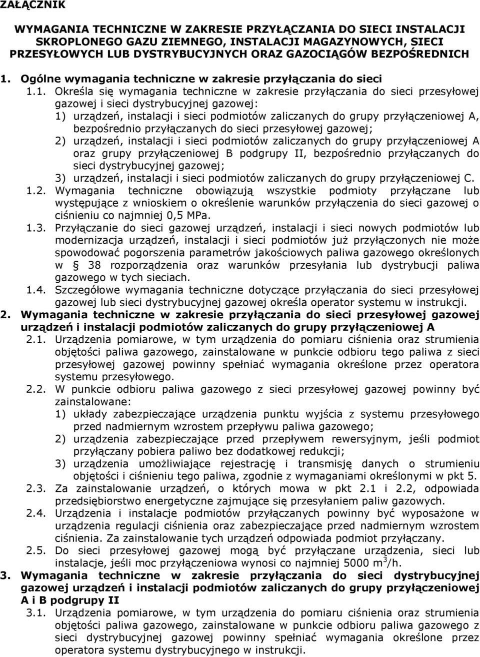 1. Określa się wymagania techniczne w zakresie przyłączania do sieci przesyłowej gazowej i sieci dystrybucyjnej gazowej: 1) urządzeń, instalacji i sieci podmiotów zaliczanych do grupy przyłączeniowej