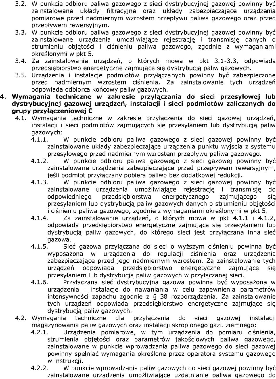 3. W punkcie odbioru paliwa gazowego z sieci dystrybucyjnej gazowej powinny być zainstalowane urządzenia umożliwiające rejestrację i transmisję danych o strumieniu objętości i ciśnieniu paliwa