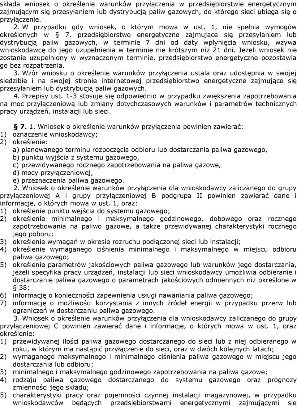 1, nie spełnia wymogów określonych w 7, przedsiębiorstwo energetyczne zajmujące się przesyłaniem lub dystrybucją paliw gazowych, w terminie 7 dni od daty wpłynięcia wniosku, wzywa wnioskodawcę do