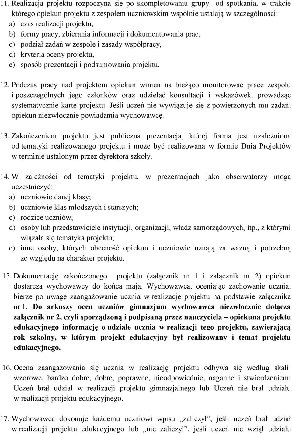 Podczas pracy nad projektem opiekun winien na bieżąco monitorować prace zespołu i poszczególnych jego członków oraz udzielać konsultacji i wskazówek, prowadząc systematycznie kartę projektu.