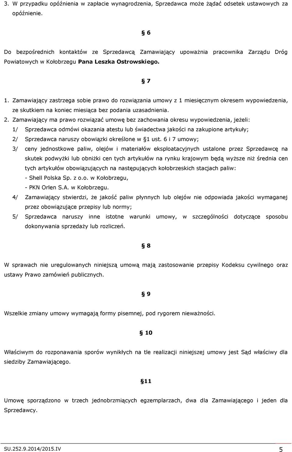 Zamawiający zastrzega sobie prawo do rozwiązania umowy z 1 miesięcznym okresem wypowiedzenia, ze skutkiem na koniec miesiąca bez podania uzasadnienia. 2.