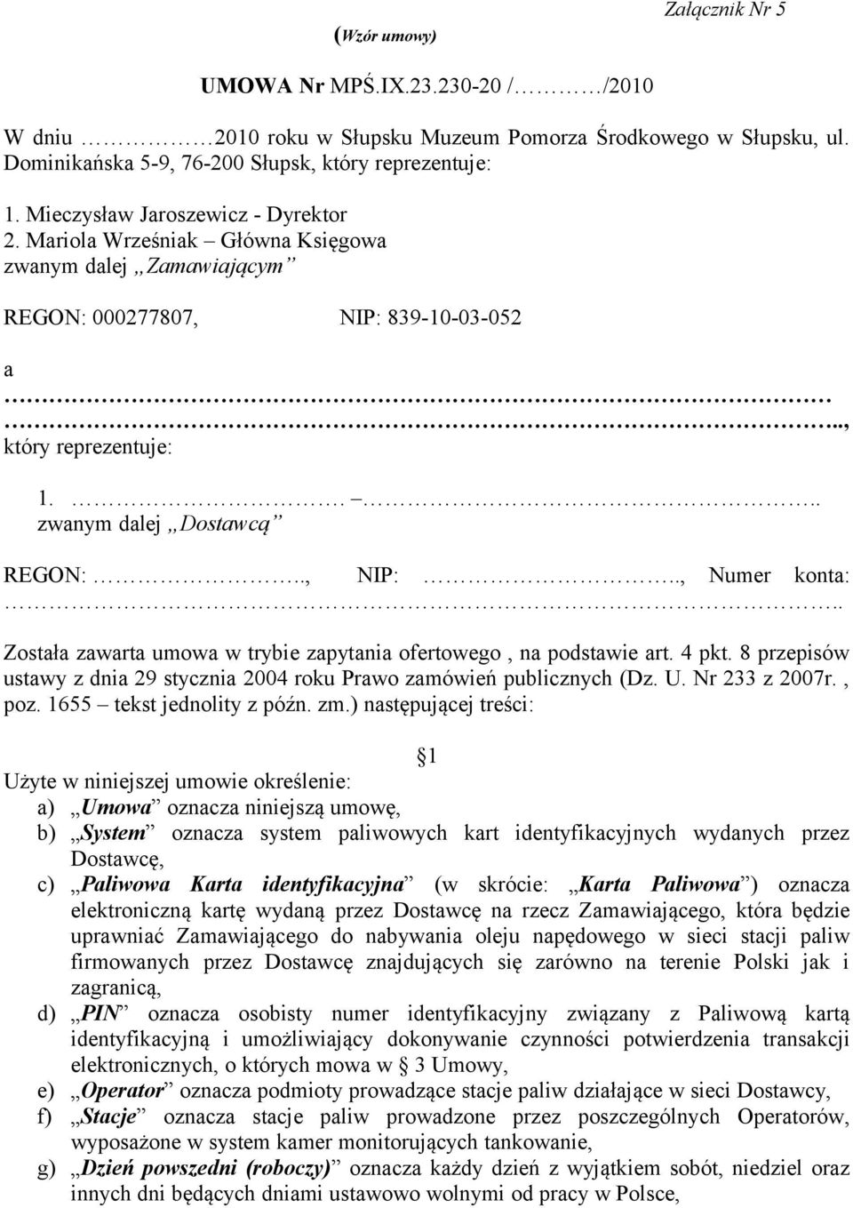 ., NIP:.., Numer konta:.. Została zawarta umowa w trybie zapytania ofertowego, na podstawie art. 4 pkt. 8 przepisów ustawy z dnia 29 stycznia 2004 roku Prawo zamówień publicznych (Dz. U.