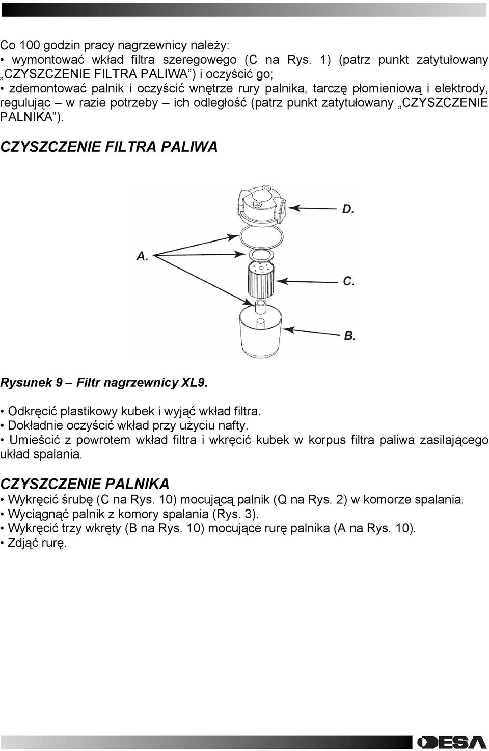 (patrz punkt zatytułowany CZYSZCZENIE PALNIKA ). CZYSZCZENIE FILTRA PALIWA Rysunek 9 Filtr nagrzewnicy XL9. Odkręcić plastikowy kubek i wyjąć wkład filtra. Dokładnie oczyścić wkład przy użyciu nafty.