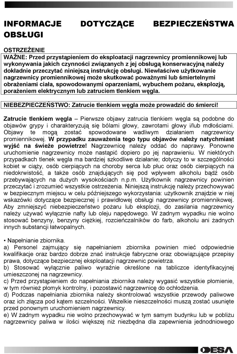 Niewłaściwe użytkowanie nagrzewnicy promiennikowej może skutkować poważnymi lub śmiertelnymi obrażeniami ciała, spowodowanymi oparzeniami, wybuchem pożaru, eksplozją, porażeniem elektrycznym lub