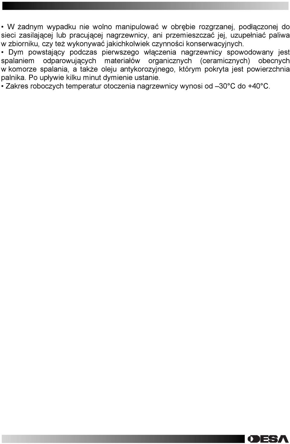 Dym powstający podczas pierwszego włączenia nagrzewnicy spowodowany jest spalaniem odparowujących materiałów organicznych (ceramicznych) obecnych w