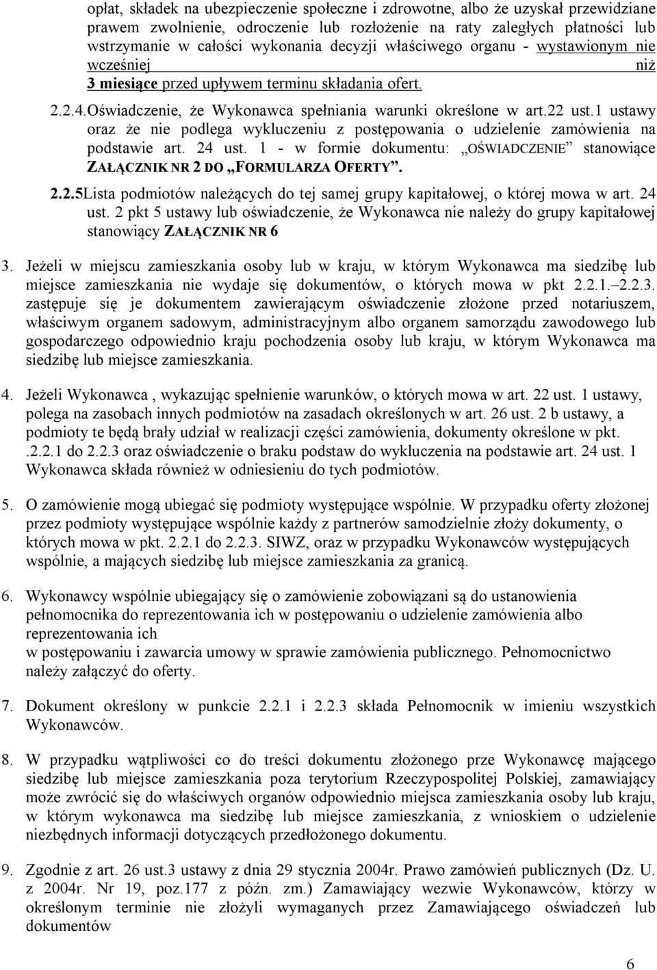 1 ustawy oraz że nie podlega wykluczeniu z postępowania o udzielenie zamówienia na podstawie art. 24 ust. 1 - w formie dokumentu: OŚWIADCZENIE stanowiące ZAŁĄCZNIK NR 2 DO FORMULARZA OFERTY. 2.2.5Lista podmiotów należących do tej samej grupy kapitałowej, o której mowa w art.