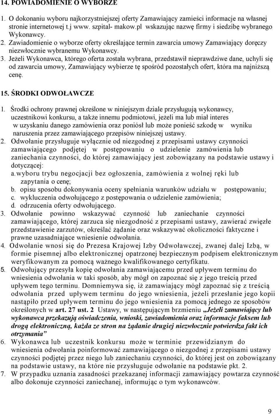 Jeżeli Wykonawca, którego oferta została wybrana, przedstawił nieprawdziwe dane, uchyli się od zawarcia umowy, Zamawiający wybierze tę spośród pozostałych ofert, która ma najniższą cenę. 15.