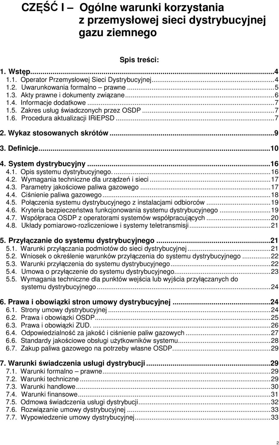 .. 9 3. Definicje... 10 4. System dystrybucyjny... 16 4.1. Opis systemu dystrybucyjnego.... 16 4.2. Wymagania techniczne dla urządzeń i sieci... 17 4.3. Parametry jakościowe paliwa gazowego... 17 4.4. Ciśnienie paliwa gazowego.