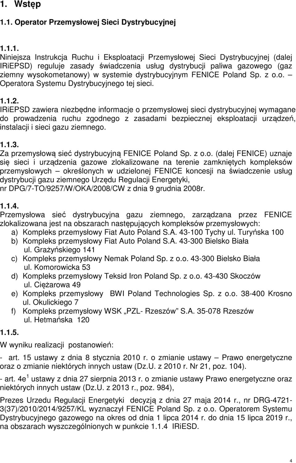 IRiEPSD zawiera niezbędne informacje o przemysłowej sieci dystrybucyjnej wymagane do prowadzenia ruchu zgodnego z zasadami bezpiecznej eksploatacji urządzeń, instalacji i sieci gazu ziemnego. 1.1.3.