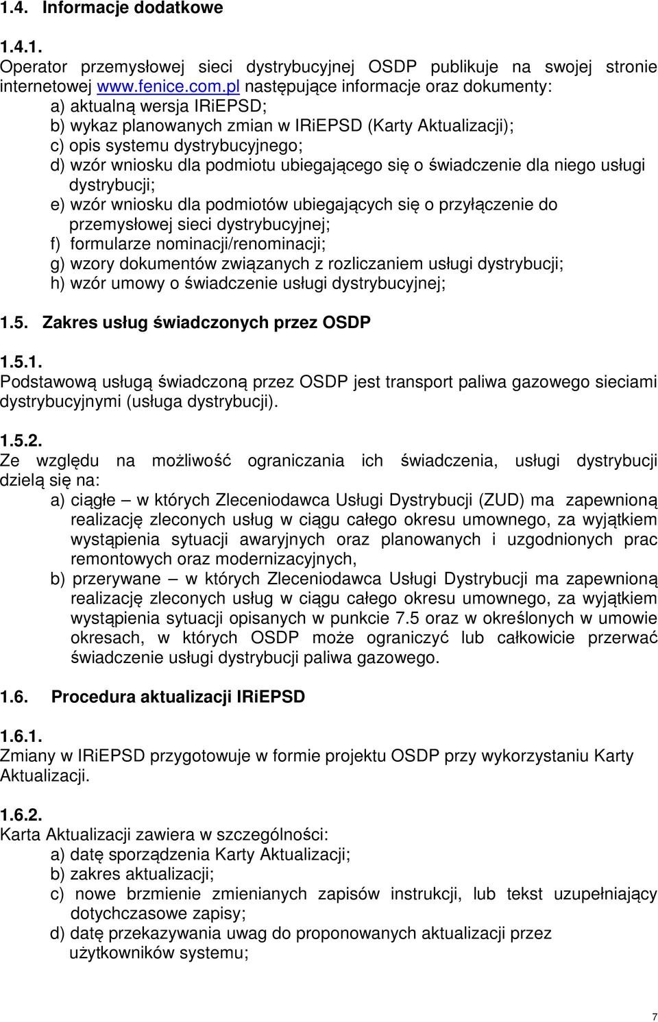 ubiegającego się o świadczenie dla niego usługi dystrybucji; e) wzór wniosku dla podmiotów ubiegających się o przyłączenie do przemysłowej sieci dystrybucyjnej; f) formularze nominacji/renominacji;