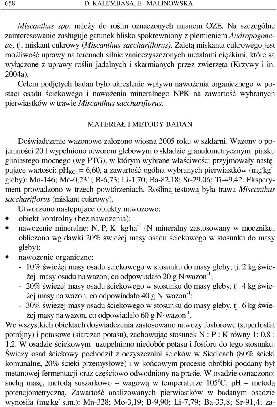 Zaletą miskanta cukrowego jest moŝliwość uprawy na terenach silnie zanieczyszczonych metalami cięŝkimi, które są wyłączone z uprawy roślin jadalnych i skarmianych przez zwierzęta (Krzywy i in. 2004a).