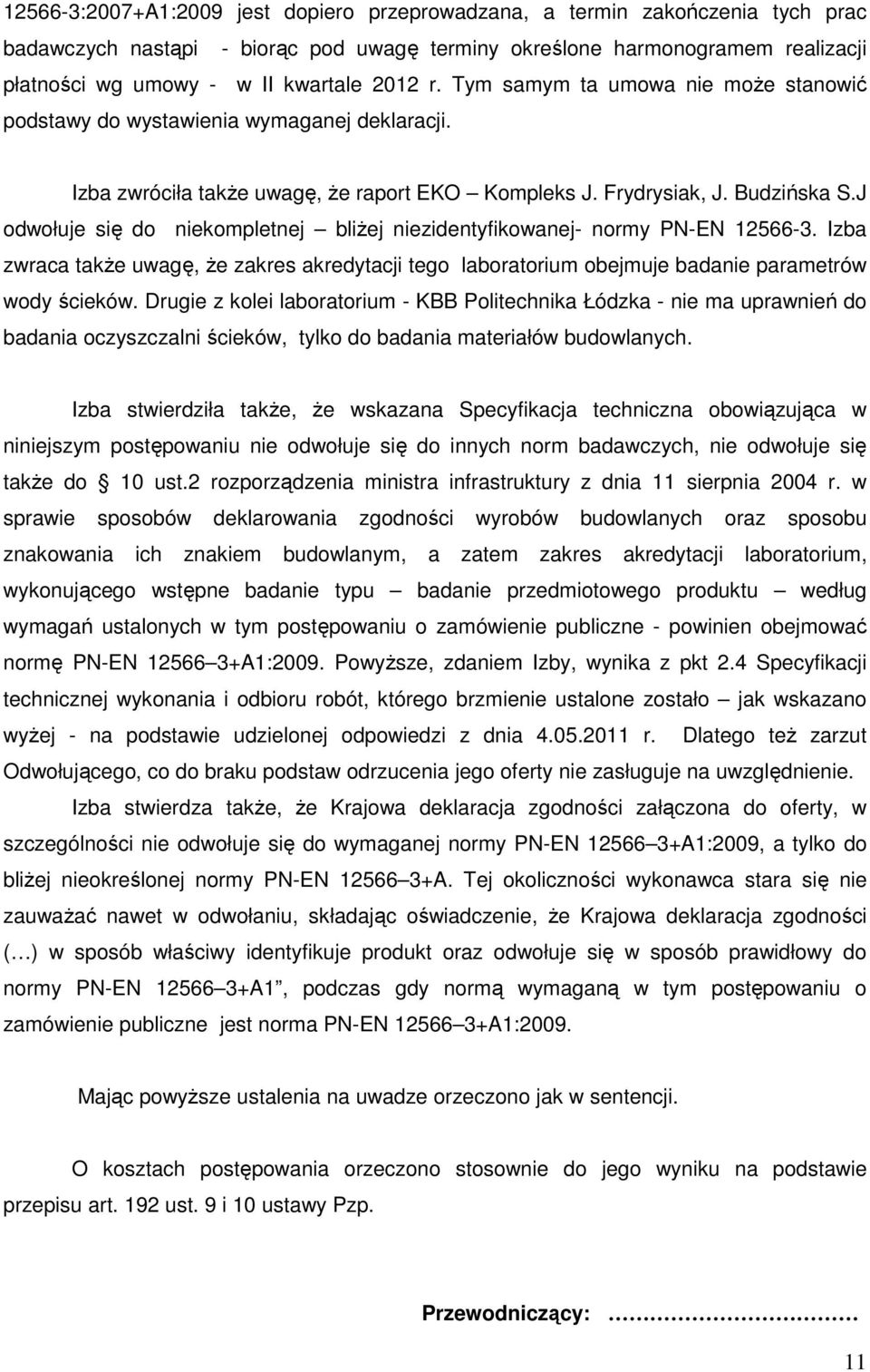 J odwołuje się do niekompletnej bliŝej niezidentyfikowanej- normy PN-EN 12566-3. Izba zwraca takŝe uwagę, Ŝe zakres akredytacji tego laboratorium obejmuje badanie parametrów wody ścieków.