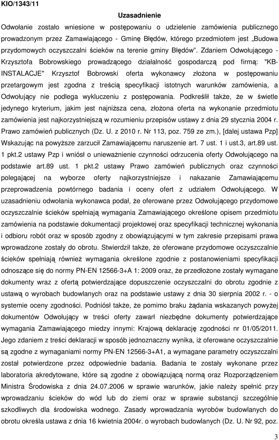 Zdaniem Odwołującego - Krzysztofa Bobrowskiego prowadzącego działalność gospodarczą pod firmą: "KB- INSTALACJE" Krzysztof Bobrowski oferta wykonawcy złoŝona w postępowaniu przetargowym jest zgodna z