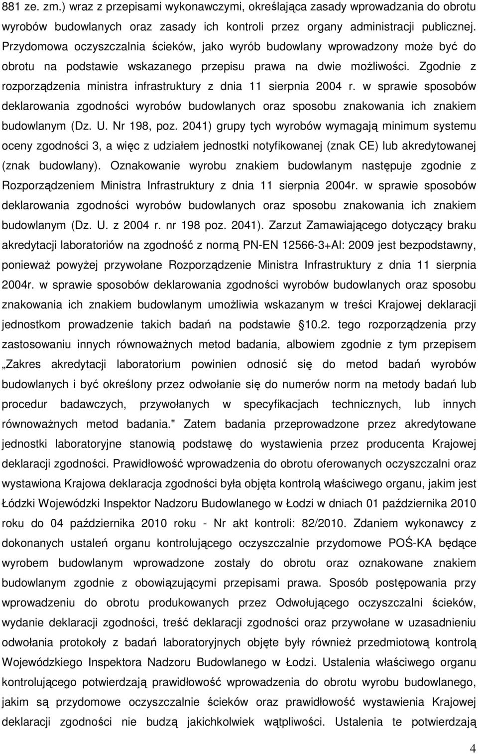 Zgodnie z rozporządzenia ministra infrastruktury z dnia 11 sierpnia 2004 r. w sprawie sposobów deklarowania zgodności wyrobów budowlanych oraz sposobu znakowania ich znakiem budowlanym (Dz. U.