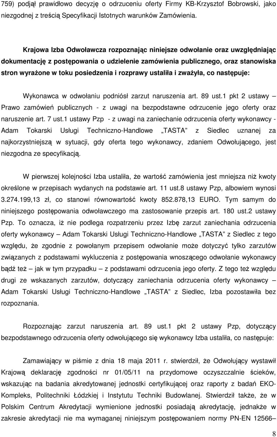 rozprawy ustaliła i zwaŝyła, co następuje: Wykonawca w odwołaniu podniósł zarzut naruszenia art. 89 ust.