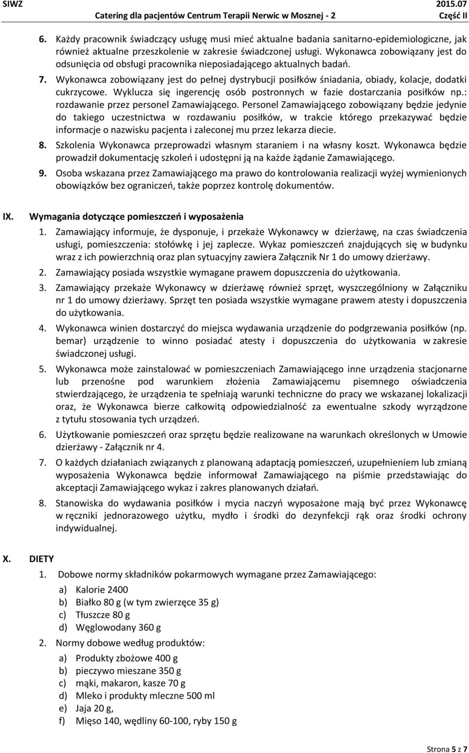 Wykonawca zobowiązany jest do pełnej dystrybucji posiłków śniadania, obiady, kolacje, dodatki cukrzycowe. Wyklucza się ingerencję osób postronnych w fazie dostarczania posiłków np.