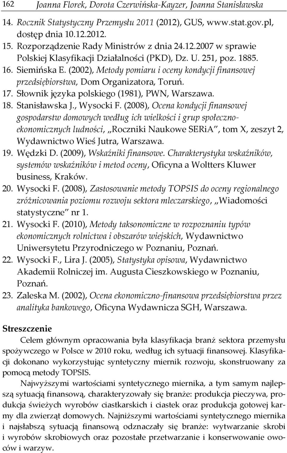 (2008), Ocena kondycj fnansowej gospodarstw domowych według ch welkośc grup społecznoekonomcznych ludnośc, Roczn Naukowe SERA, tom X, zeszyt 2, Wydawnctwo Weś Jutra, Warszawa. 19. Wędzk D.