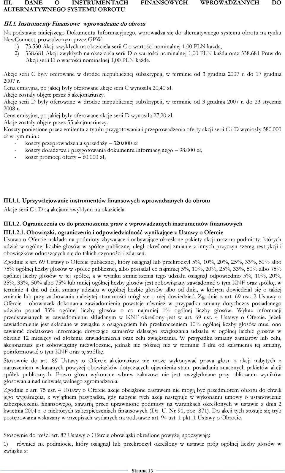 530 Akcji zwykłych na okaziciela serii C o wartości nominalnej 1,00 PLN kaŝda, 2) 338.681 Akcji zwykłych na okaziciela serii D o wartości nominalnej 1,00 PLN kaŝda oraz 338.
