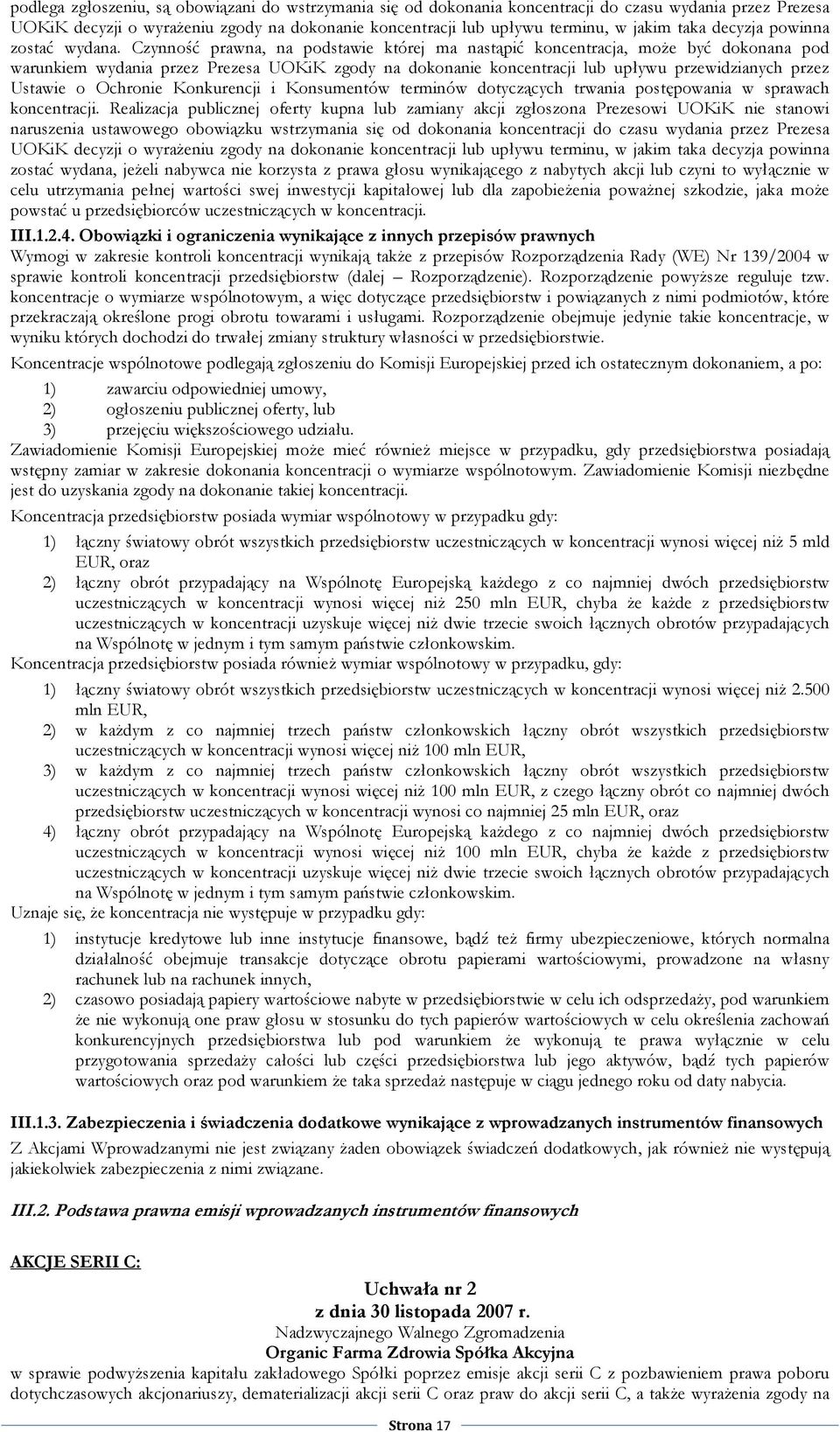 Czynność prawna, na podstawie której ma nastąpić koncentracja, moŝe być dokonana pod warunkiem wydania przez Prezesa UOKiK zgody na dokonanie koncentracji lub upływu przewidzianych przez Ustawie o