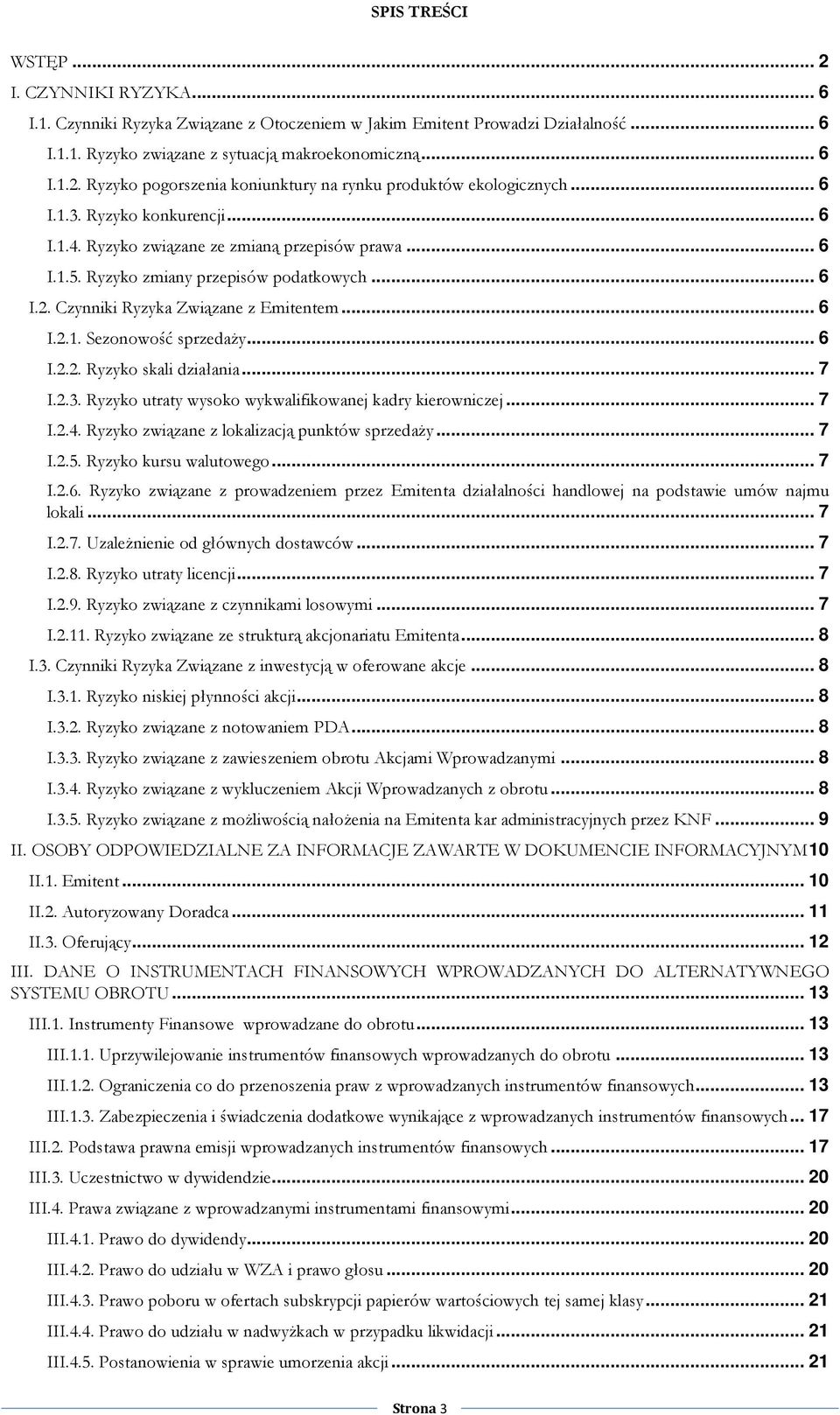 .. 6 I.2.2. Ryzyko skali działania... 7 I.2.3. Ryzyko utraty wysoko wykwalifikowanej kadry kierowniczej... 7 I.2.4. Ryzyko związane z lokalizacją punktów sprzedaŝy... 7 I.2.5. Ryzyko kursu walutowego.
