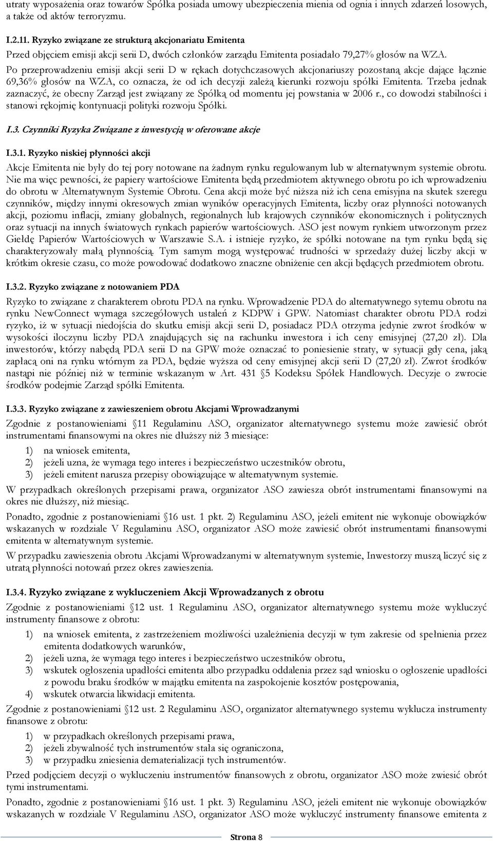 Po przeprowadzeniu emisji akcji serii D w rękach dotychczasowych akcjonariuszy pozostaną akcje dające łącznie 69,36% głosów na WZA, co oznacza, Ŝe od ich decyzji zaleŝą kierunki rozwoju spółki