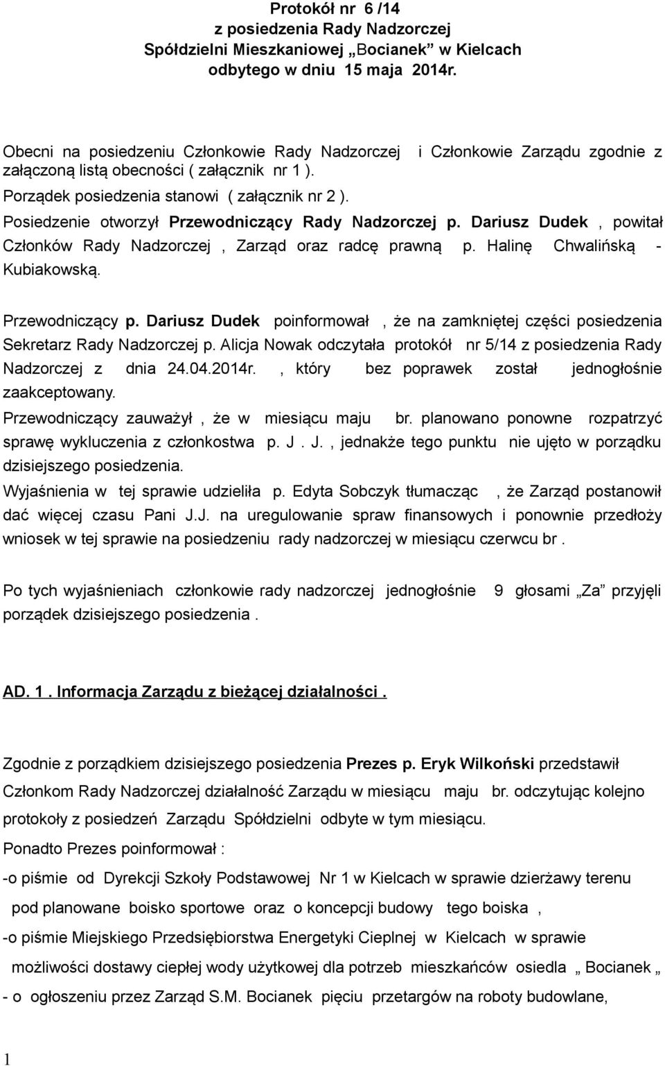 Posiedzenie otworzył Przewodniczący Rady Nadzorczej p. Dariusz Dudek, powitał Członków Rady Nadzorczej, Zarząd oraz radcę prawną p. Halinę Chwalińską - Kubiakowską. Przewodniczący p.