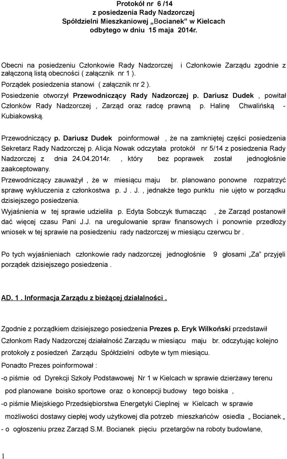 Posiedzenie otworzył Przewodniczący Rady Nadzorczej p. Dariusz Dudek, powitał Członków Rady Nadzorczej, Zarząd oraz radcę prawną p. Halinę Chwalińską - Kubiakowską. Przewodniczący p.