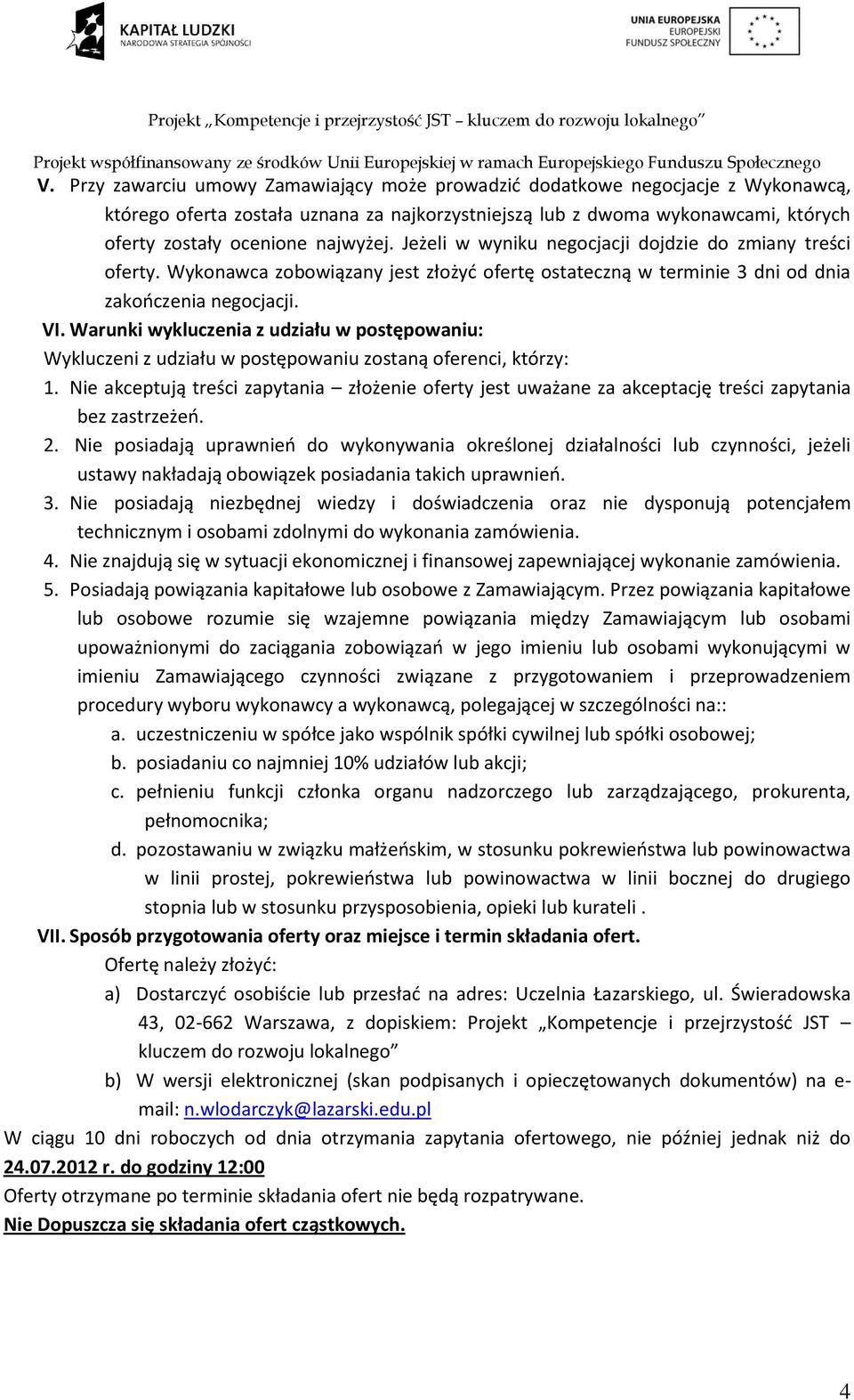 Warunki wykluczenia z udziału w postępowaniu: Wykluczeni z udziału w postępowaniu zostaną oferenci, którzy: 1.