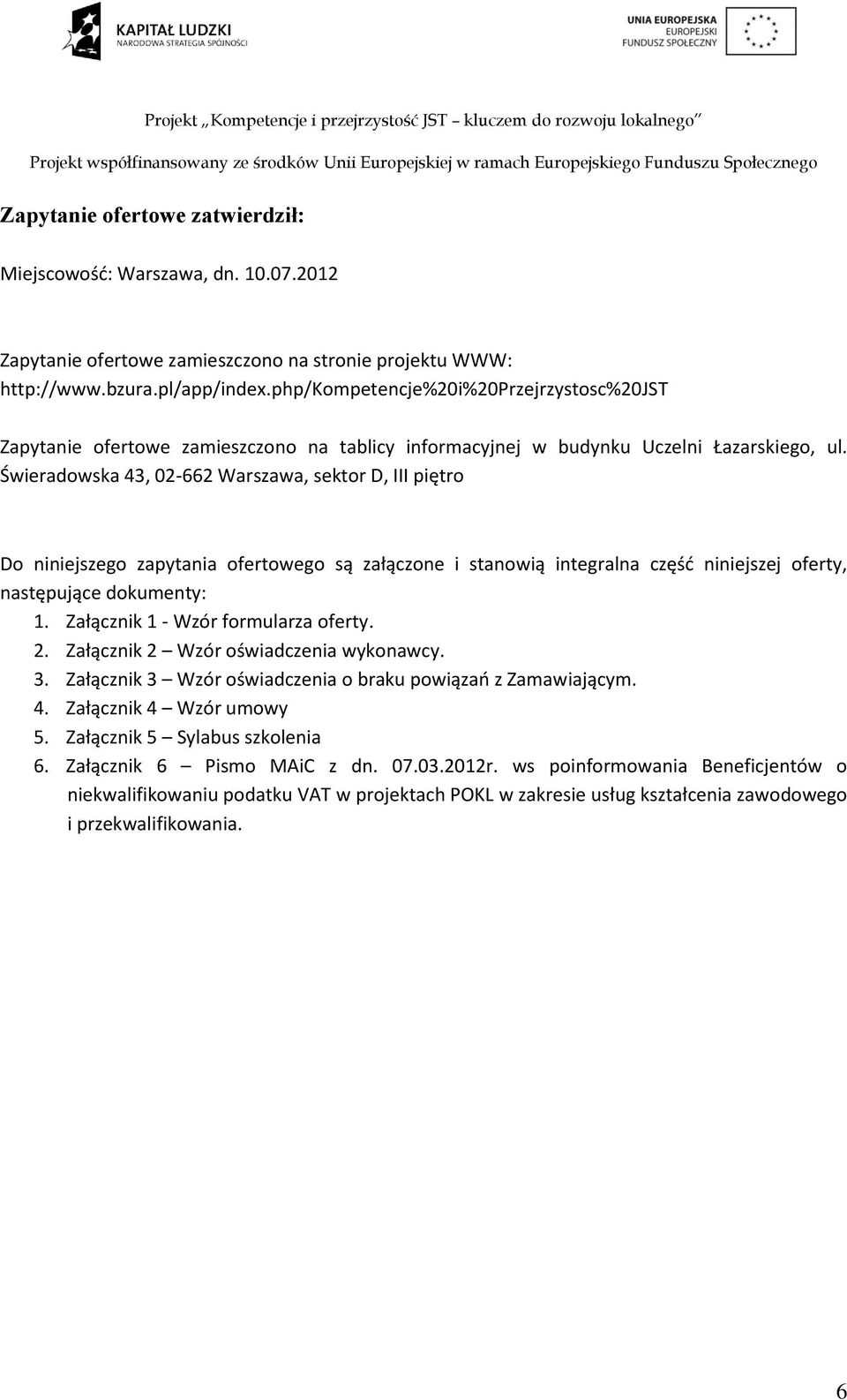 Świeradowska 43, 02-662 Warszawa, sektor D, III piętro Do niniejszego zapytania ofertowego są załączone i stanowią integralna część niniejszej oferty, następujące dokumenty: 1.
